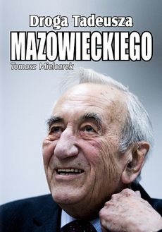 „Droga Tadeusza Mazowieckiego”, którą tak rzetelnie przedstawia czytelnikom Tomasz Mielcarek