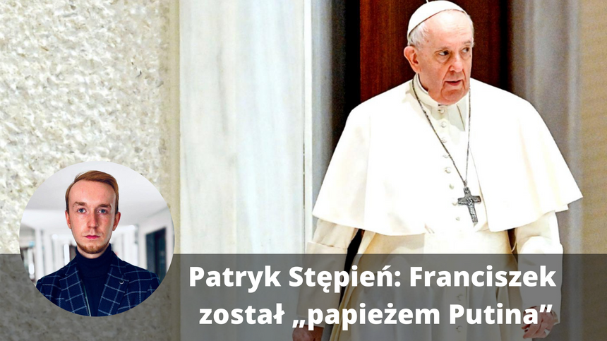 Patryk Stępień: Franciszek został „papieżem Putina”