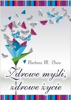 Barbara M. Dura - Zdrowe myśli, zdrowe życie