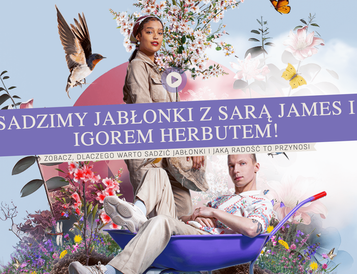 Zasadź jabłonkę z Sarą James i Igorem Herbutem. Nowa akcja