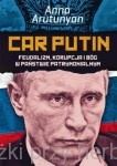 Car Putin. Feudalizm, korupcja i Bóg w państwie patrymonialnym - Anna Arutunyan