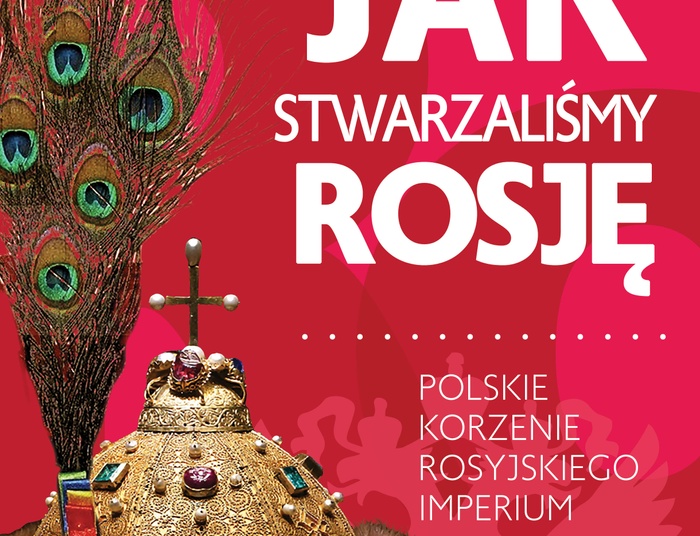 Jak stwarzaliśmy Rosję? Poznaj polskie korzenie rosyjskiego imperium