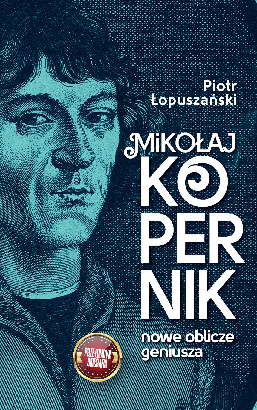 Mikołaj Kopernik. Nowe oblicze geniusza - biografia oparta na źródłach